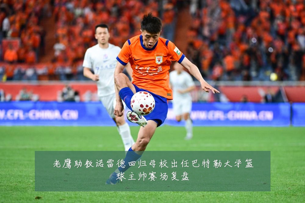 老鹰助教诺雷德回归母校出任巴特勒大学篮球主帅赛场复盘