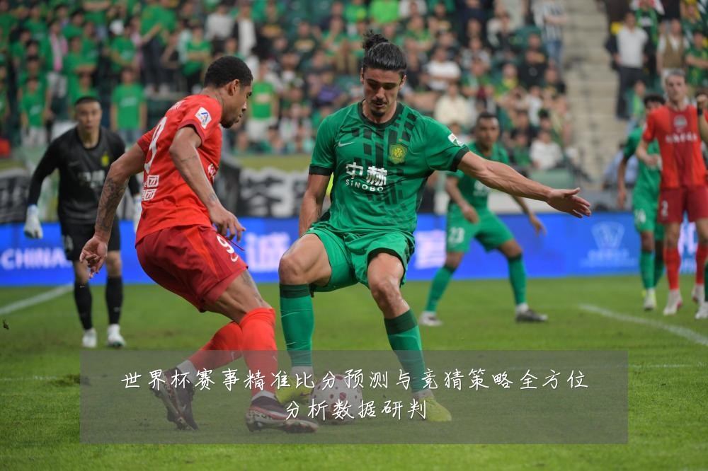 世界杯赛事精准比分预测与竞猜策略全方位分析数据研判