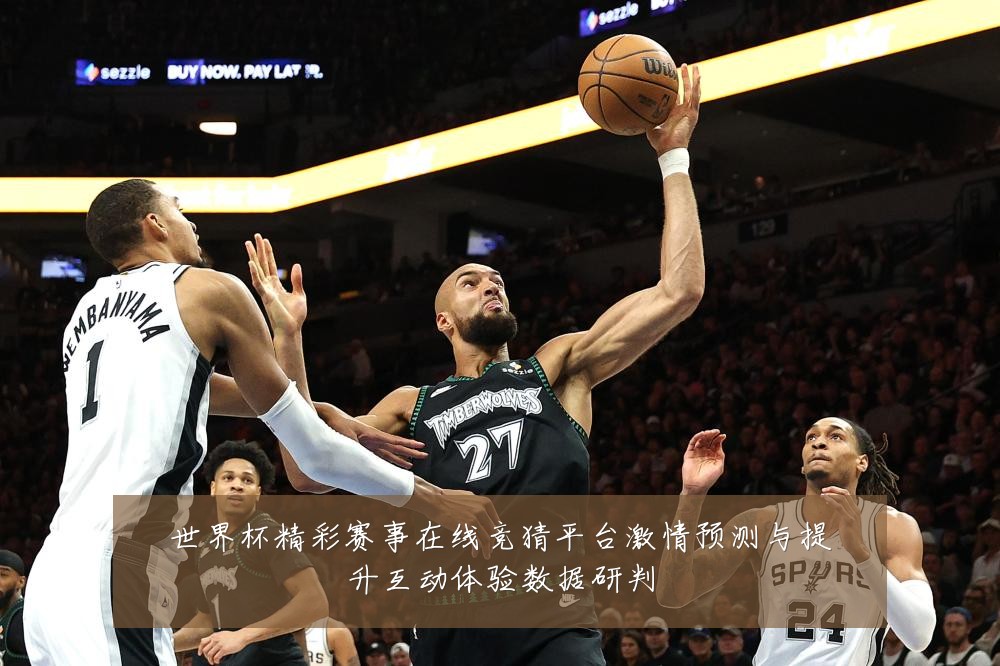 世界杯精彩赛事在线竞猜平台激情预测与提升互动体验数据研判