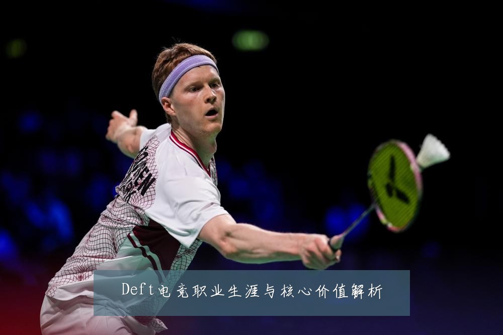 Deft电竞职业生涯与核心价值解析